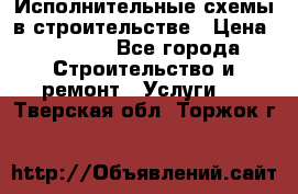 Исполнительные схемы в строительстве › Цена ­ 1 000 - Все города Строительство и ремонт » Услуги   . Тверская обл.,Торжок г.